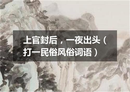 上官封后，一夜出头（打一民俗风俗词语）