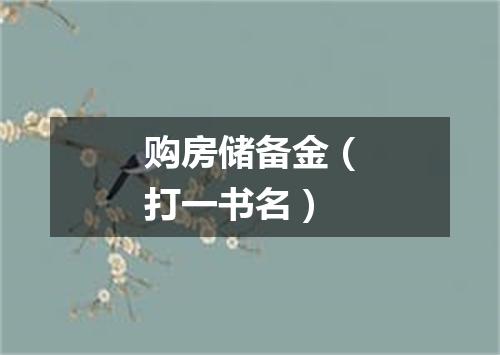 购房储备金（打一书名）