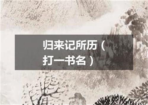 归来记所历（打一书名）