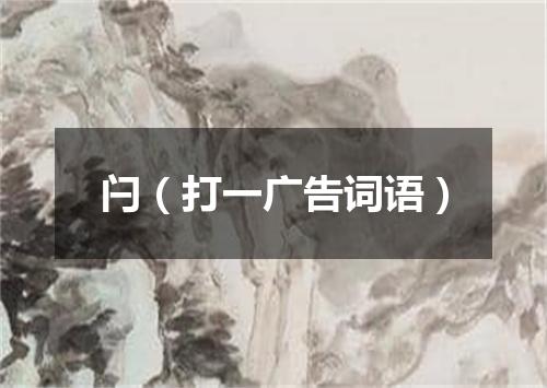 闩（打一广告词语）