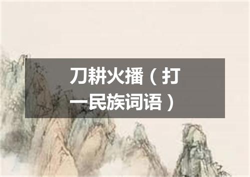 刀耕火播（打一民族词语）