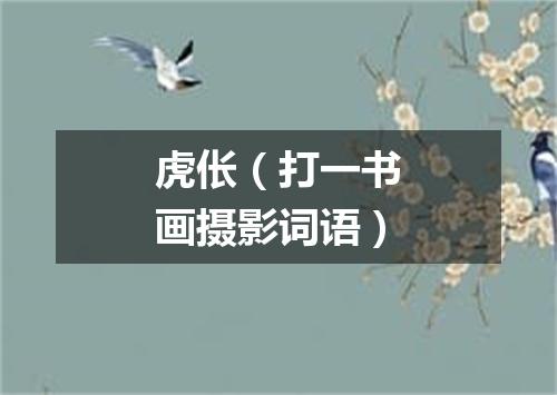 虎伥（打一书画摄影词语）