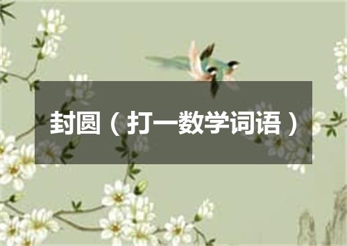 封圆（打一数学词语）