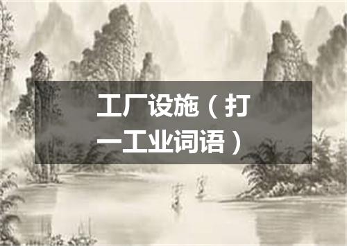 工厂设施（打一工业词语）