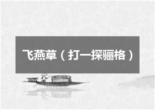 飞燕草（打一探骊格）