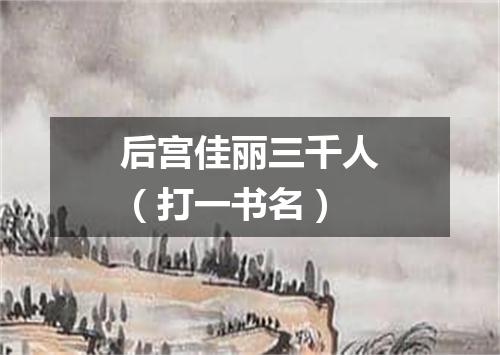 后宫佳丽三千人（打一书名）