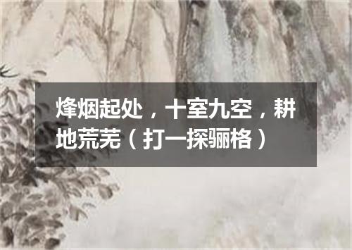 烽烟起处，十室九空，耕地荒芜（打一探骊格）