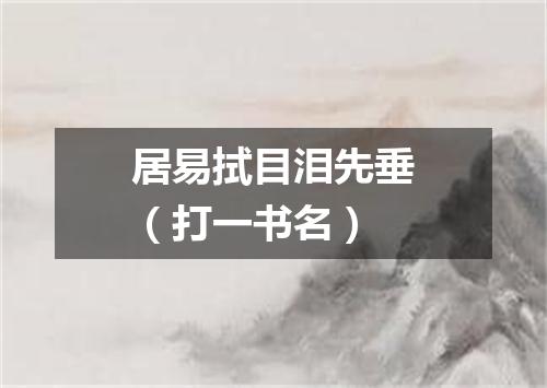 居易拭目泪先垂（打一书名）