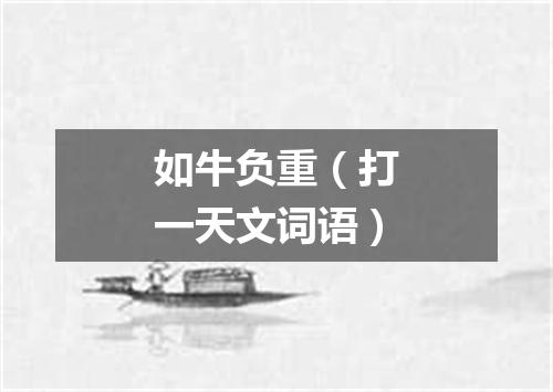 如牛负重（打一天文词语）