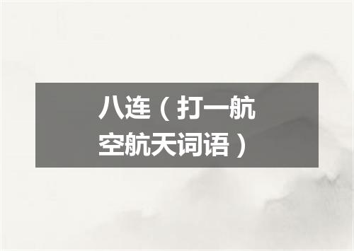 八连（打一航空航天词语）