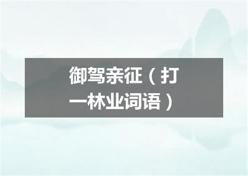 御驾亲征（打一林业词语）