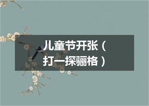 儿童节开张（打一探骊格）