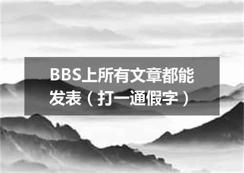 BBS上所有文章都能发表（打一通假字）
