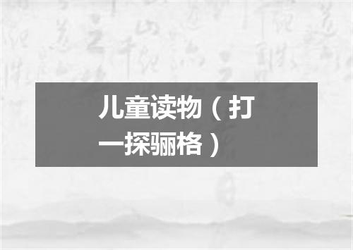 儿童读物（打一探骊格）
