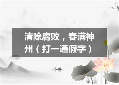 清除腐败，春满神州（打一通假字）