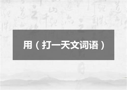 用（打一天文词语）