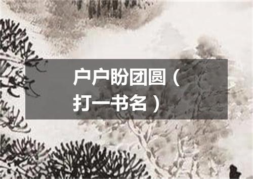 户户盼团圆（打一书名）