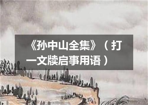 《孙中山全集》（打一文牍启事用语）