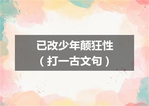 已改少年颠狂性（打一古文句）